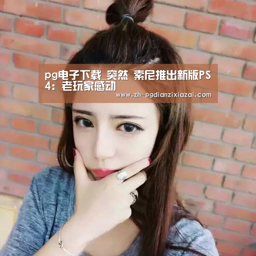 pg电子下载_突然 索尼推出新版PS4:老玩家感动(图1) pg电子下载