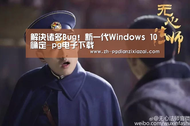 解决诸多Bug!新一代Windows 10确定-pg电子下载(图1) pg电子下载