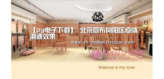 【pg电子下载】
北京宣布向阳区疫情溯源效果(图1) pg电子下载