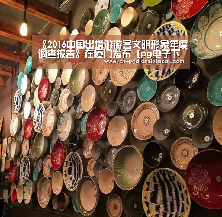 《2016中国出境游游客文明形象年度调查报告》在厦门发布【pg电子下载】(图2) pg电子下载