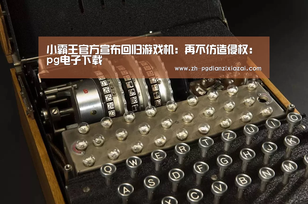 小霸王官方宣布回归游戏机:再不仿造侵权:pg电子下载(图2) pg电子下载